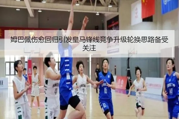 姆巴佩伤愈回归引发皇马锋线竞争升级轮换思路备受关注